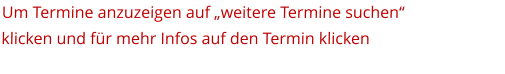 Um Termine anzuzeigen auf „weitere Termine suchen“  klicken und für mehr Infos auf den Termin klicken